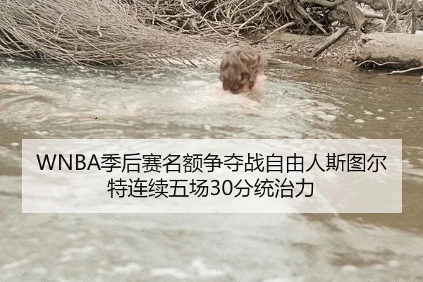 WNBA季后赛名额争夺战自由人斯图尔特连续五场30分统治力